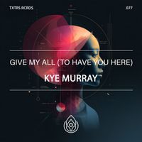 Kye Murray - Give My All (To Have You Here)