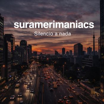 SURAMERIMANIACS - Silencio a nada