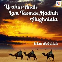 Irfan Abdullah - Urahin Anak Lam Tasmae Hadhih Alughniata