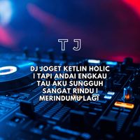 TJ - DJ JOGET KETLIN HOLIC｜ TAPI ANDAI ENGKAU TAU AKU SUNGGUH SANGAT RINDU｜MERINDUMU LAGI