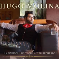 Hugo Molina - Un Mariachi, un Tequila y Tu Recuerdo
