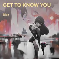 BIZZ - GET TO KNOW YOU (Explicit)