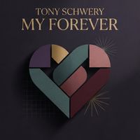 Tony Schwery - My Forever