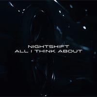 nightshift - all I think about