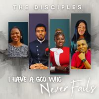The Disciples - I Have A God Who Never Fails