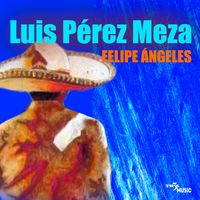 Luis Pérez Meza - Felipe Angeles