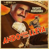 Vicente Fernández - Ando Que Me Lleva