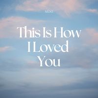 Sedo - This Is How I Loved You (Explicit)