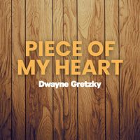 Dwayne Gretzky - Piece Of My Heart