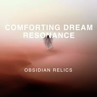 Obsidian Relics - Comforting Dream Resonance