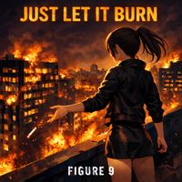 Figure 9 - Just Let It Burn