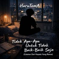 HaruTamA - Tidak Apa Apa Untuk Tidak Baik Baik Saja (Catatan Dari Kepala Yang Ramai)