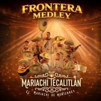 El Mariachi Tecalitlán - Frontera Medley: Que Vuelvas / un x100to / El Amor de su Vida