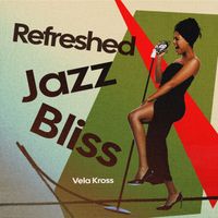 Vela Kross - Refreshed Jazz Bliss