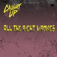 Caught Up - All The Right Wrongs