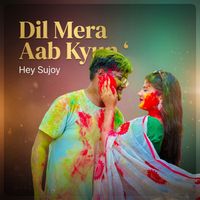 Hey Sujoy - Dil Mera Aab Kyun