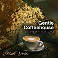 Eliah Vorn - Gentle Coffeehouse Harmonies