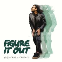 Hugo Cruz and Caminos - Figure It Out