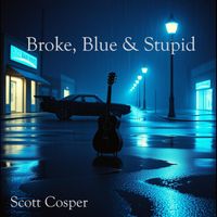 Scott Cosper - Broke, Blue & Stupid (Explicit)