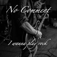 No Comment - I Wanna Play Rock