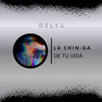 Delta - La chin-ga de tu vida