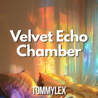 TOMMYLEX - Velvet Echo Chamber
