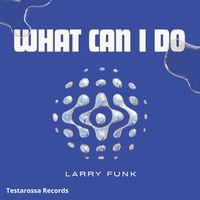 Larry Funk - What Can I Do