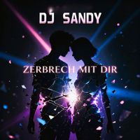Dj Sandy - Zerbrech Mit Dir