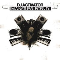 DJ Activator - I'm a Natural Born DJ