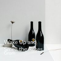 Grom - Wake Up and Smell the Roses