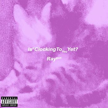 RAYGUN - IsItClockingToYouYet? (Explicit)
