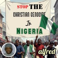 Alfred - Stop The Christian Genocide In Nigeria