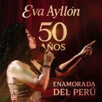 eva ayllón - 50 Años Enamorada Del Perú