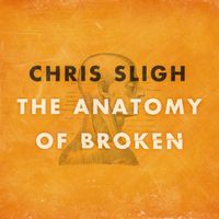 Chris Sligh - The Anatomy of Broken