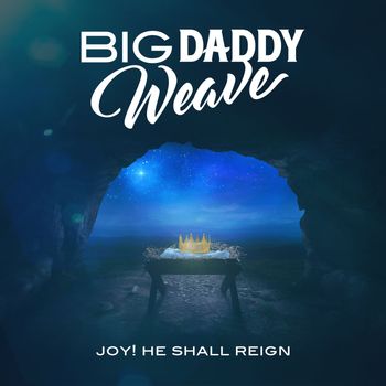 Big Daddy Weave - Joy! He Shall Reign