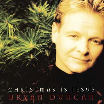 Bryan Duncan - Christmas Is Jesus