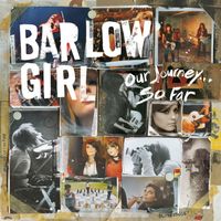 BarlowGirl - Our Journey...So Far