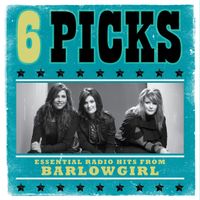 BarlowGirl - 6 PICKS: Essential Radio Hits