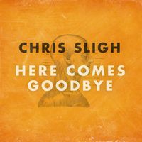 Chris Sligh - Here Comes Goodbye
