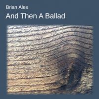 Brian Ales - And Then A Ballad