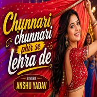 Anshu Yadav - Chunnari Chunnari Phir Se Lehra De