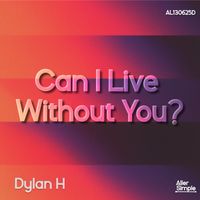 Dylan H - Can I Live Without You ?