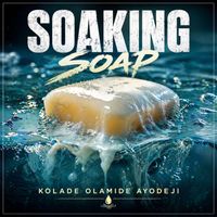 Kolade Olamide Ayodeji - Soaking Soap
