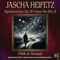 Jascha Heifetz - Zigeunerweisen, Op. 20: Gypsy Airs (No. 1) (Remastered 2026 in Super Stereo)