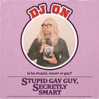 DJ On - Stupid Gay Guy, Secretly Smart (Explicit)