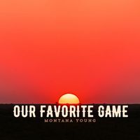 Montana Young - Our Favorite Game