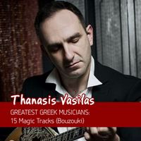 Thanasis Vasilas - Greatest Greek Musicians: 15 Magic Tracks (Bouzouki)