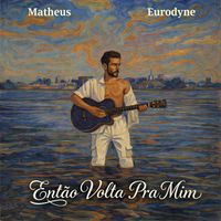 Matheus Eurodyne - Então Volta Pra Mim