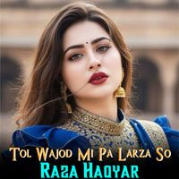 Raza Haqyar - Tol Wajod Mi Pa Larza So