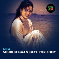 Nila - Shudhu Gaan Geye Porichoy